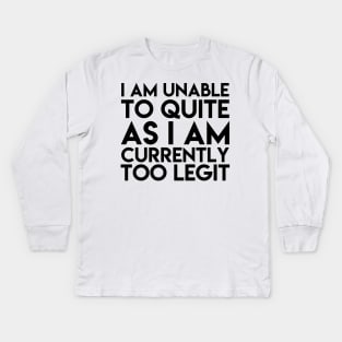 Unable To Quit Too Legit Kids Long Sleeve T-Shirt